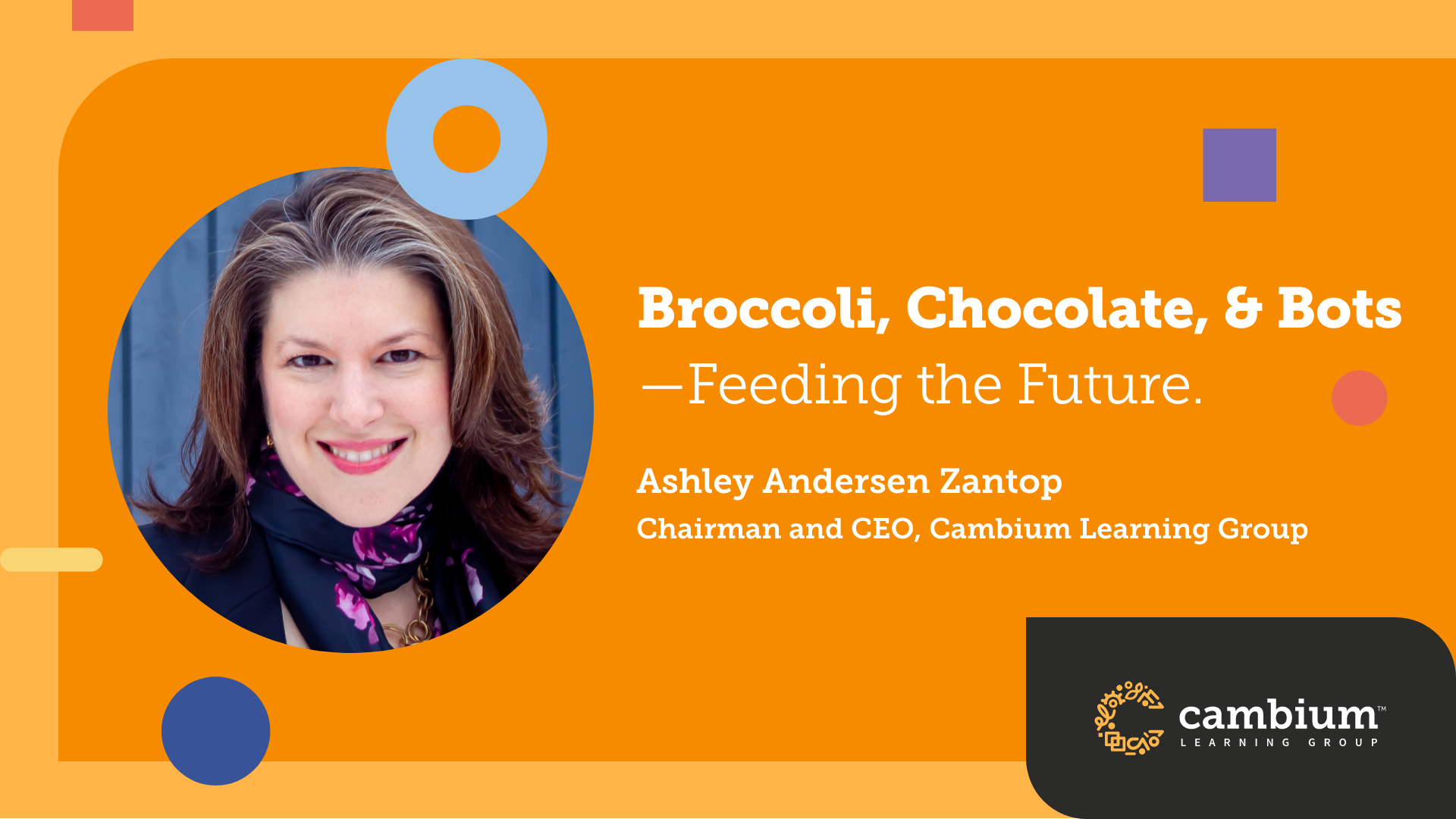 Ashley Andersen Zantop, Chairman and CEO of Cambium, joins other CEOs on the Broccoli, Chocolate, & Bots -- Feeding the Future panel 